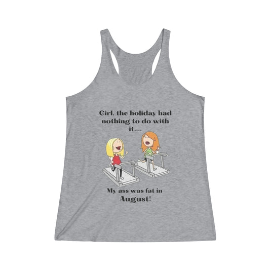 My Ass Was Fat in August    Women's Tri-Blend Racerback Tank